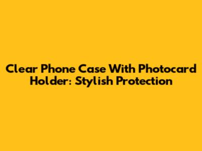 Clear Phone Case With Photocard Holder: Stylish Protection