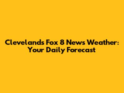Cleveland's Fox 8 News Weather: Your Daily Forecast