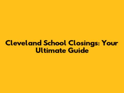 Cleveland School Closings: Your Ultimate Guide