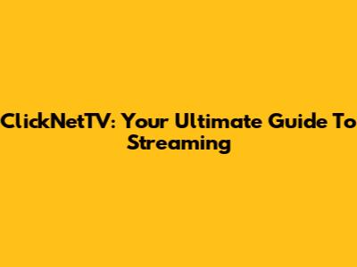 ClickNetTV: Your Ultimate Guide To Streaming