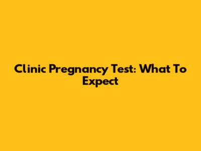 Clinic Pregnancy Test: What To Expect