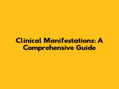 Clinical Manifestations: A Comprehensive Guide