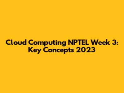 Cloud Computing NPTEL Week 3: Key Concepts 2023