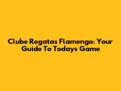 Clube Regatas Flamengo: Your Guide To Today's Game