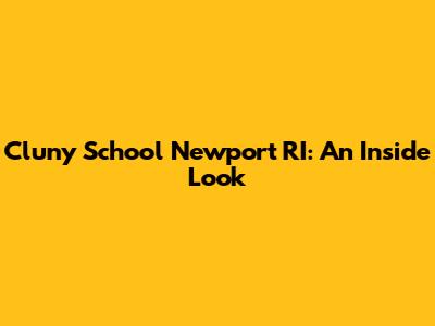 Cluny School Newport RI: An Inside Look
