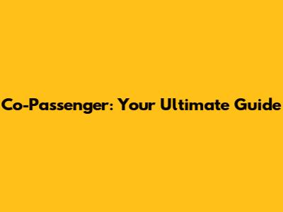 Co-Passenger: Your Ultimate Guide