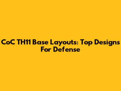 CoC TH11 Base Layouts: Top Designs For Defense