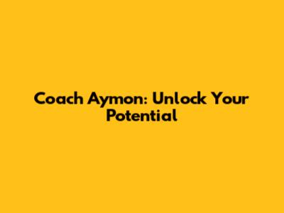 Coach Aymon: Unlock Your Potential