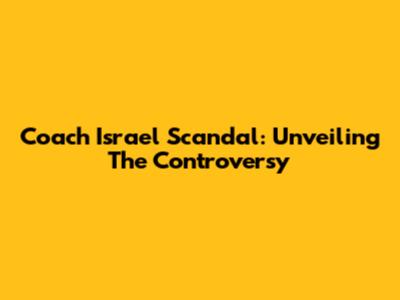 Coach Israel Scandal: Unveiling The Controversy