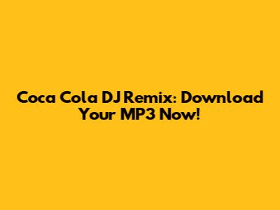 Coca Cola DJ Remix: Download Your MP3 Now!