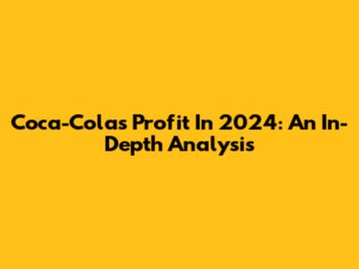 Coca-Cola's Profit In 2024: An In-Depth Analysis
