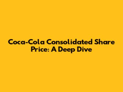 Coca-Cola Consolidated Share Price: A Deep Dive