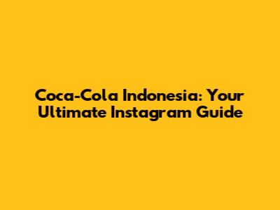 Coca-Cola Indonesia: Your Ultimate Instagram Guide