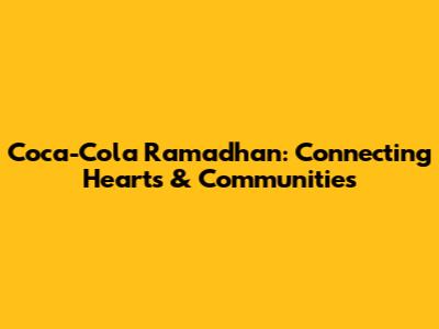 Coca-Cola Ramadhan: Connecting Hearts & Communities
