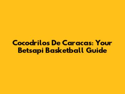 Cocodrilos De Caracas: Your Betsapi Basketball Guide
