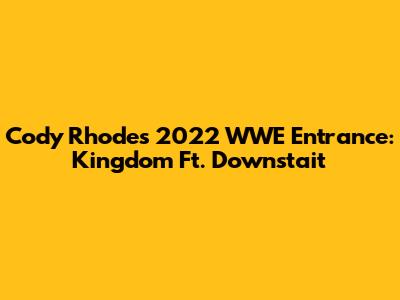Cody Rhodes' 2022 WWE Entrance: Kingdom Ft. Downstait