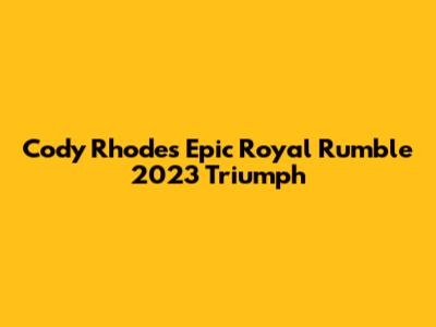 Cody Rhodes' Epic Royal Rumble 2023 Triumph