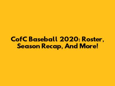 CofC Baseball 2020: Roster, Season Recap, And More!