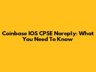 Coinbase IOS CPSE Noreply: What You Need To Know