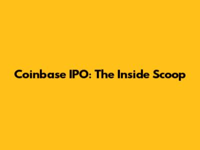 Coinbase IPO: The Inside Scoop