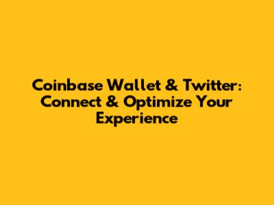Coinbase Wallet & Twitter: Connect & Optimize Your Experience
