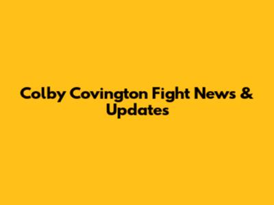 Colby Covington Fight News & Updates