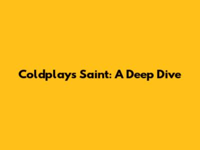 Coldplay's 'Saint': A Deep Dive