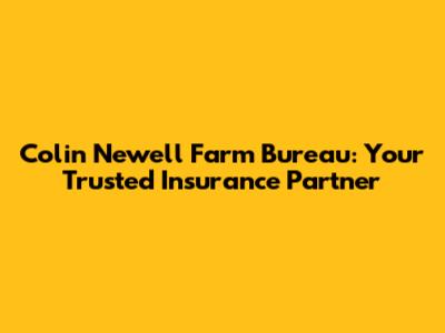 Colin Newell Farm Bureau: Your Trusted Insurance Partner