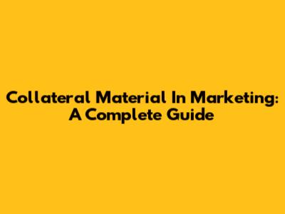 Collateral Material In Marketing: A Complete Guide