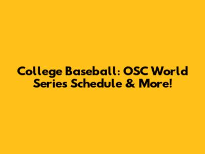 College Baseball: OSC World Series Schedule & More!