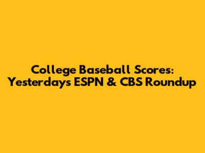 College Baseball Scores: Yesterday's ESPN & CBS Roundup