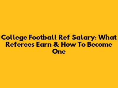 College Football Ref Salary: What Referees Earn & How To Become One