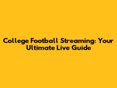 College Football Streaming: Your Ultimate Live Guide