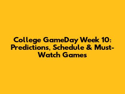 College GameDay Week 10: Predictions, Schedule & Must-Watch Games