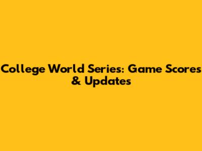 College World Series: Game Scores & Updates