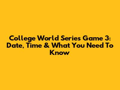 College World Series Game 3: Date, Time & What You Need To Know
