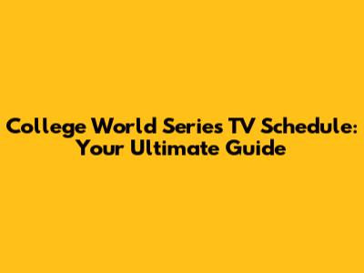 College World Series TV Schedule: Your Ultimate Guide