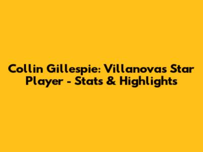 Collin Gillespie: Villanova's Star Player - Stats & Highlights