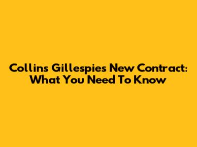 Collins Gillespie's New Contract: What You Need To Know