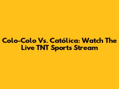 Colo-Colo Vs. Católica: Watch The Live TNT Sports Stream