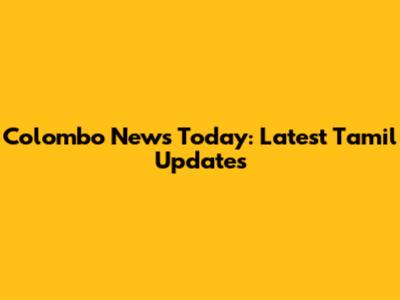 Colombo News Today: Latest Tamil Updates