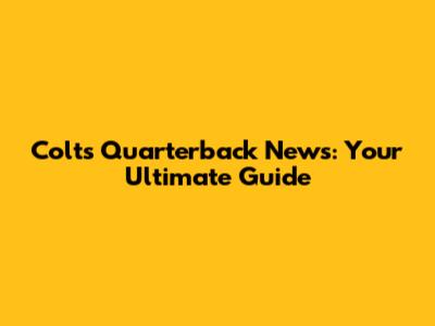 Colts Quarterback News: Your Ultimate Guide