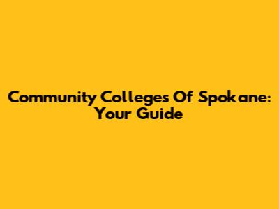 Community Colleges Of Spokane: Your Guide