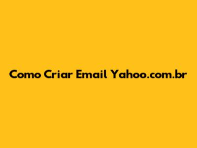 Como Criar Email Yahoo.com.br