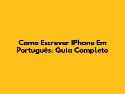 Como Escrever IPhone Em Português: Guia Completo
