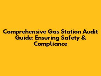 Comprehensive Gas Station Audit Guide: Ensuring Safety & Compliance