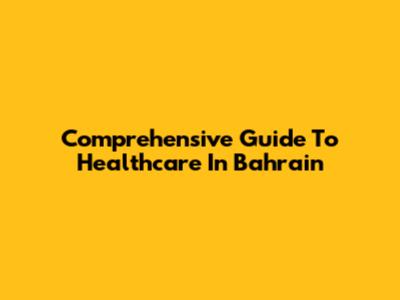 Comprehensive Guide To Healthcare In Bahrain