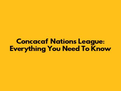 Concacaf Nations League: Everything You Need To Know