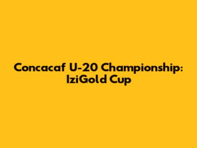 Concacaf U-20 Championship: IziGold Cup
