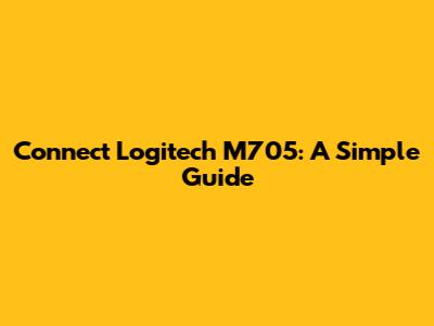 Connect Logitech M705: A Simple Guide